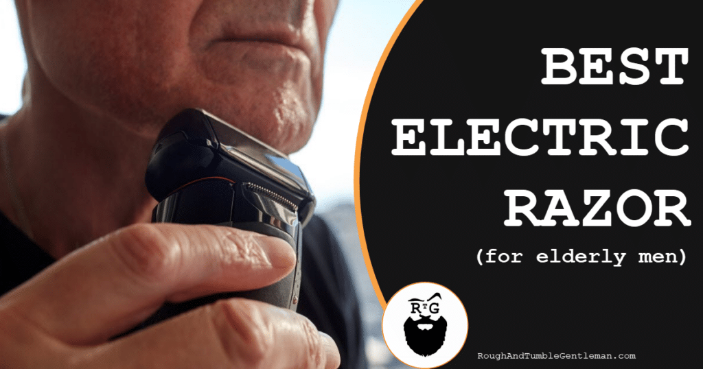 Best Electric Razor for Elderly Man