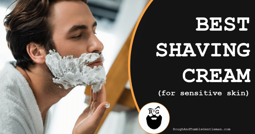 Best Shaving Cream for Sensitive Skin